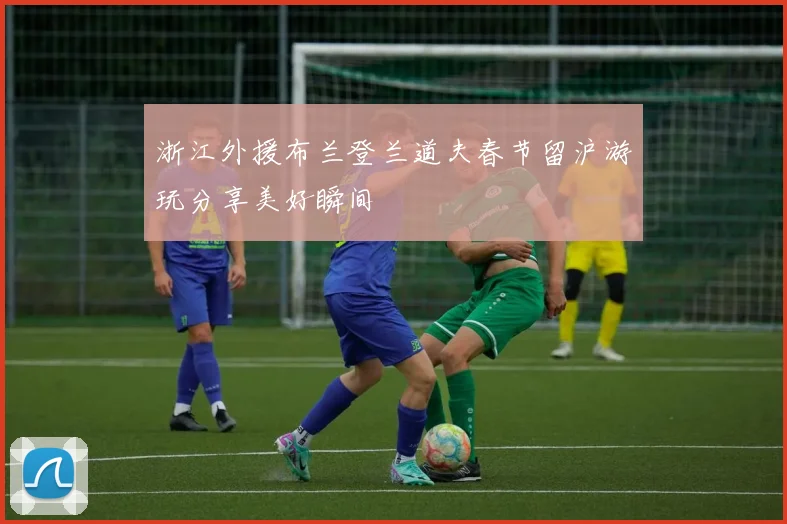 浙江外援布兰登兰道夫春节留沪游玩分享美好瞬间